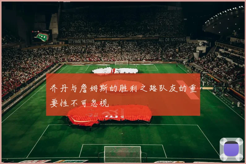 乔丹与詹姆斯的胜利之路队友的重要性不可忽视