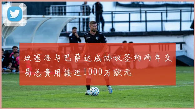 坎塞洛与巴萨达成协议签约两年交易总费用接近1000万欧元